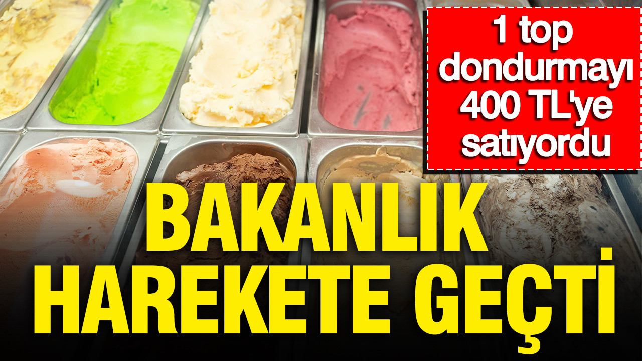 1 top dondurmayi 400 tlye satiyordu bakanlik harekete gecti DLXwPC9v